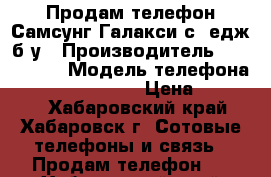 Продам телефон Самсунг Галакси с7 едж б/у › Производитель ­ Samsung  › Модель телефона ­ Galaxy S7 edgr › Цена ­ 40 000 - Хабаровский край, Хабаровск г. Сотовые телефоны и связь » Продам телефон   . Хабаровский край
